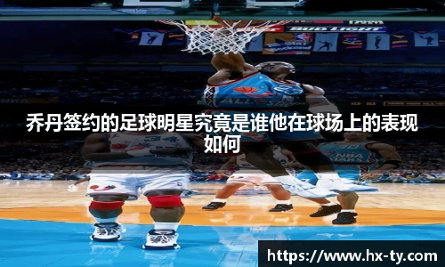 乔丹签约的足球明星究竟是谁他在球场上的表现如何